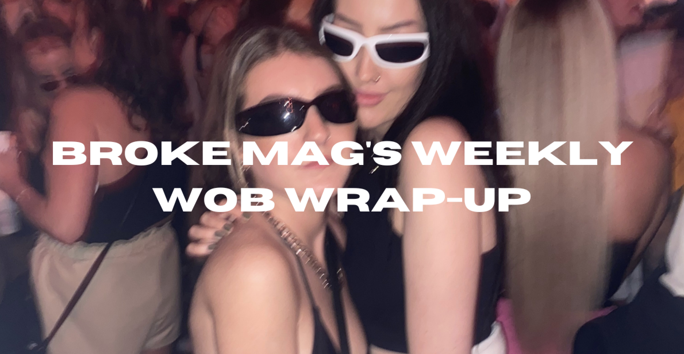 Broke Mag’s Weekly Wob Wrap-Up 
